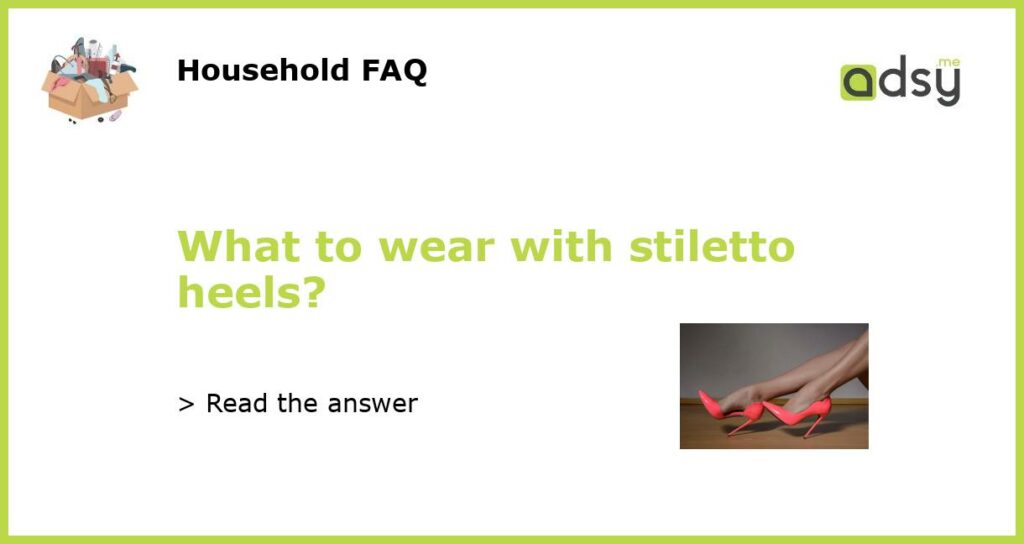 What to wear with stiletto heels featured