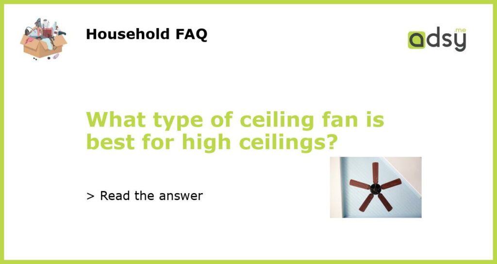 What type of ceiling fan is best for high ceilings featured