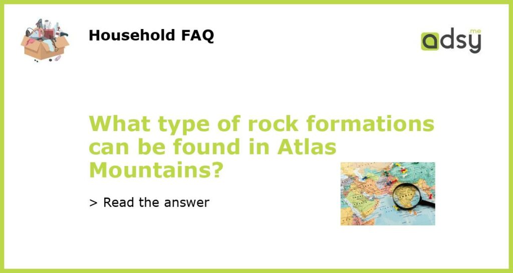 What type of rock formations can be found in Atlas Mountains featured