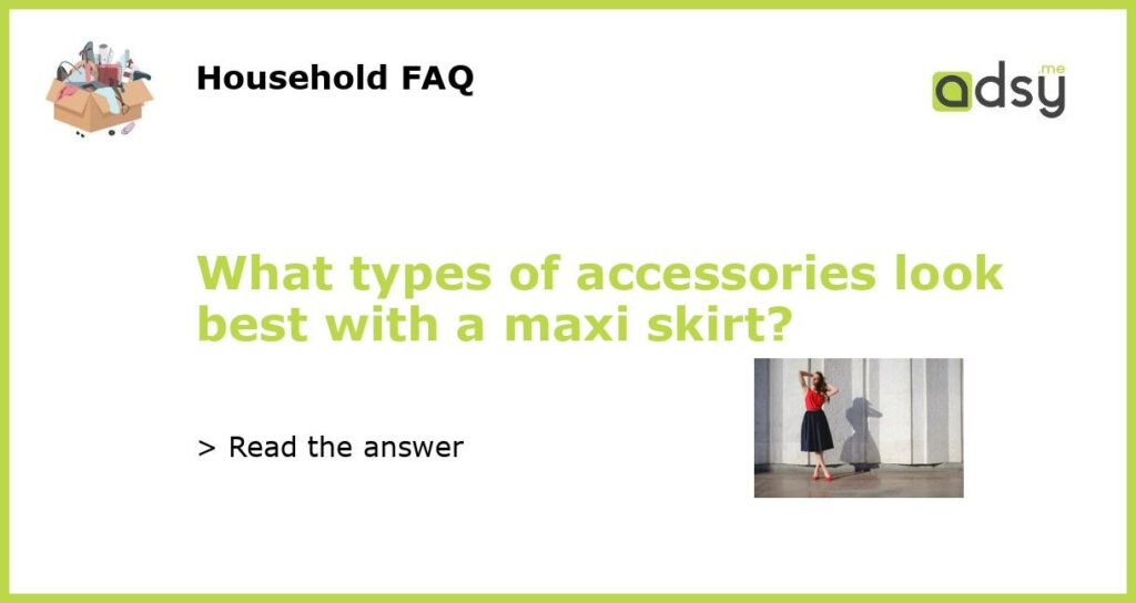 What types of accessories look best with a maxi skirt featured