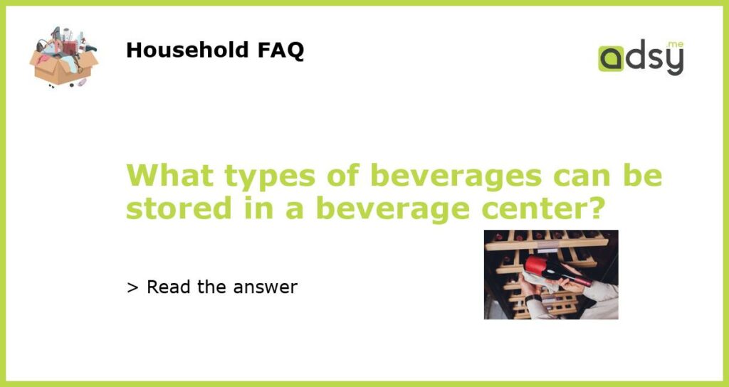 What types of beverages can be stored in a beverage center featured