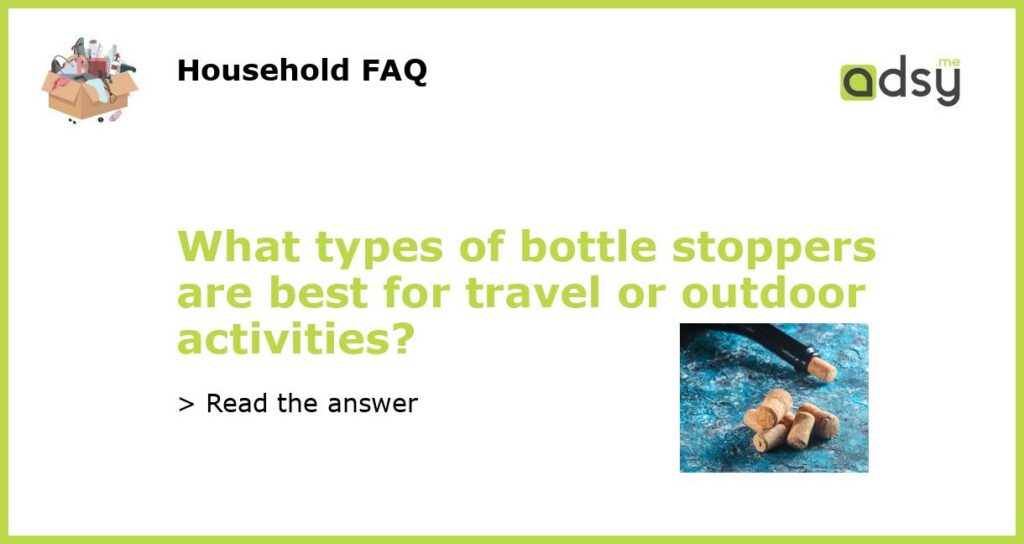 What types of bottle stoppers are best for travel or outdoor activities featured