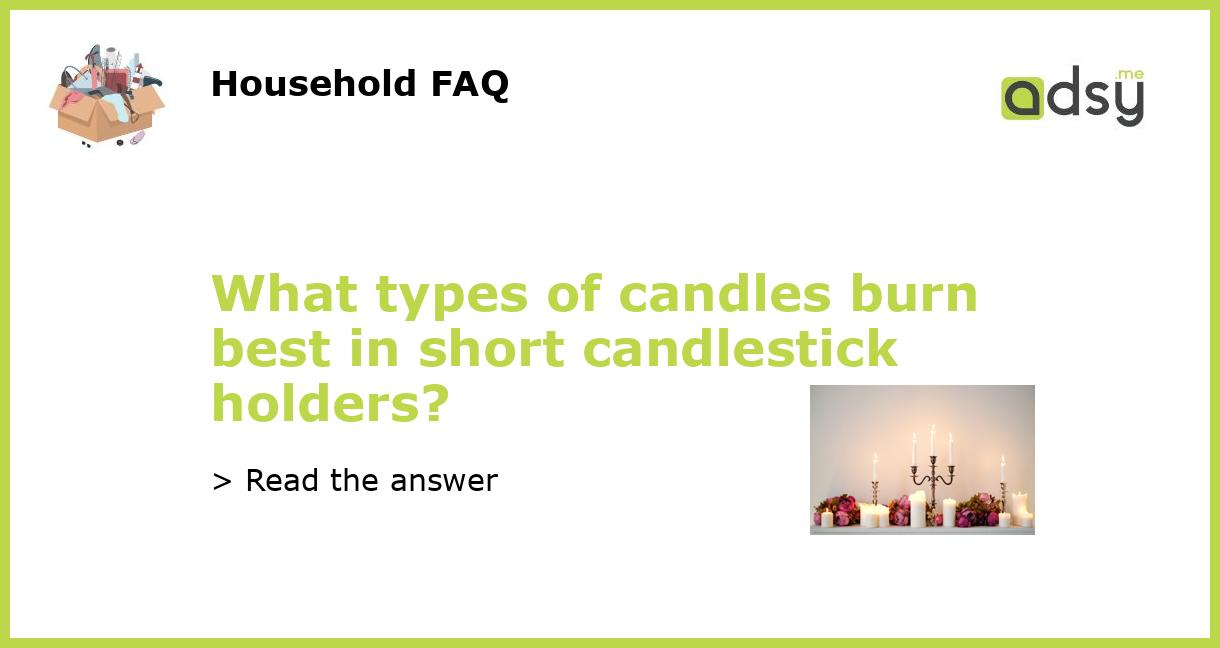 What types of candles burn best in short candlestick holders?
