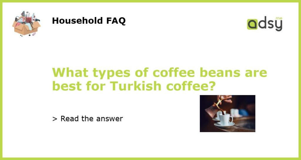 What types of coffee beans are best for Turkish coffee featured