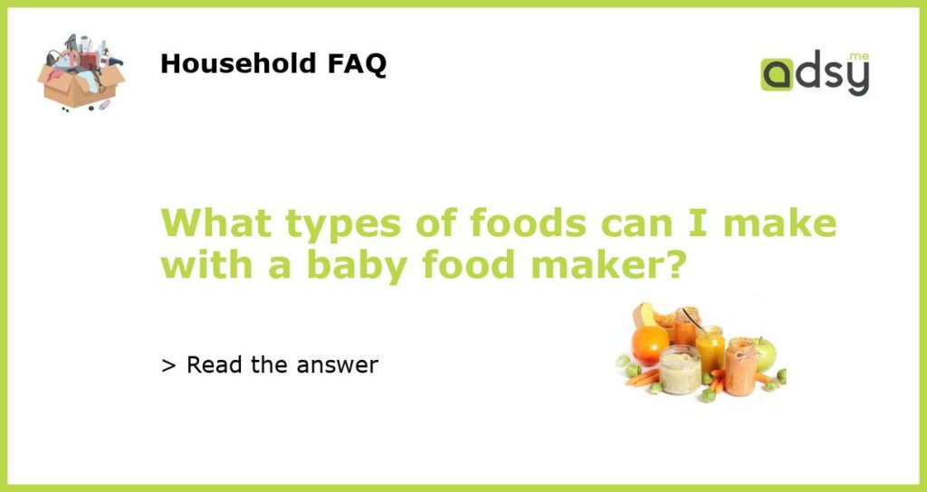 What types of foods can I make with a baby food maker featured
