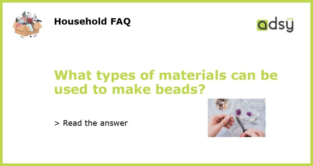 What types of materials can be used to make beads?