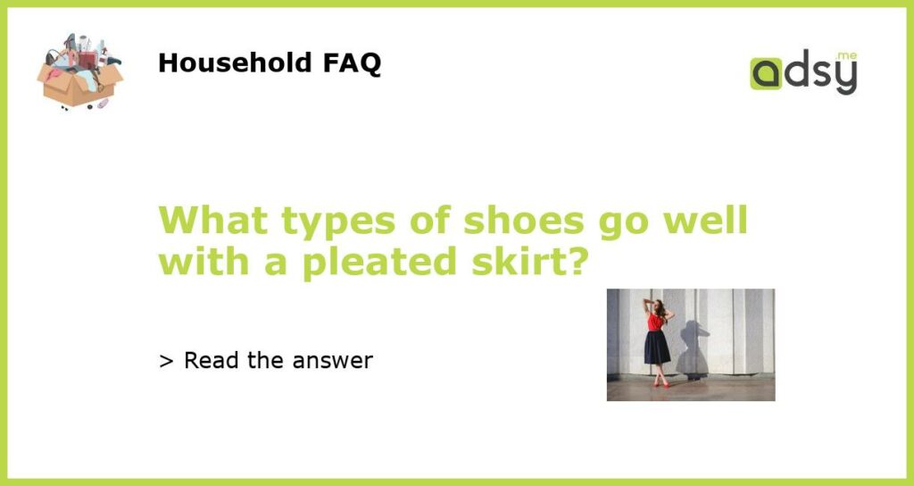 What types of shoes go well with a pleated skirt featured
