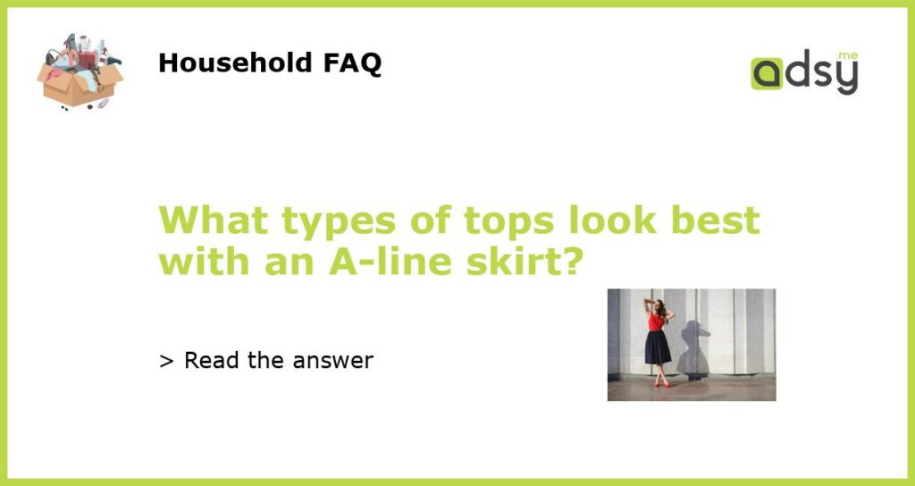 What types of tops look best with an A line skirt featured