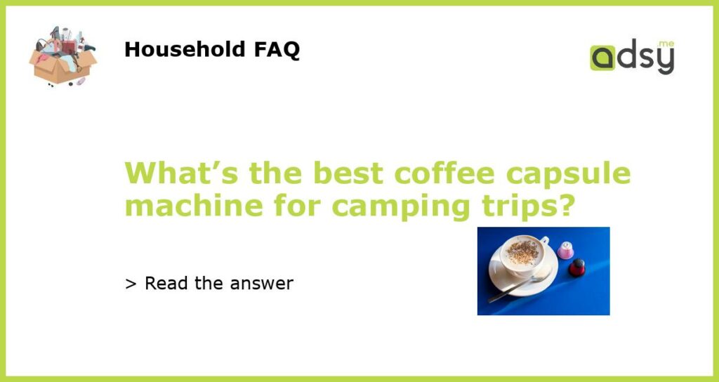 Whats the best coffee capsule machine for camping trips featured