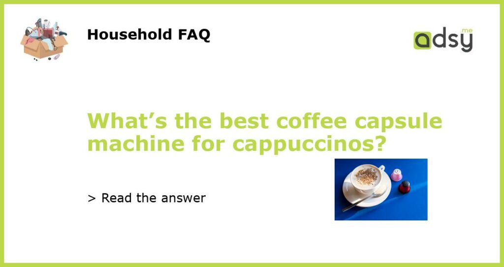 Whats the best coffee capsule machine for cappuccinos featured
