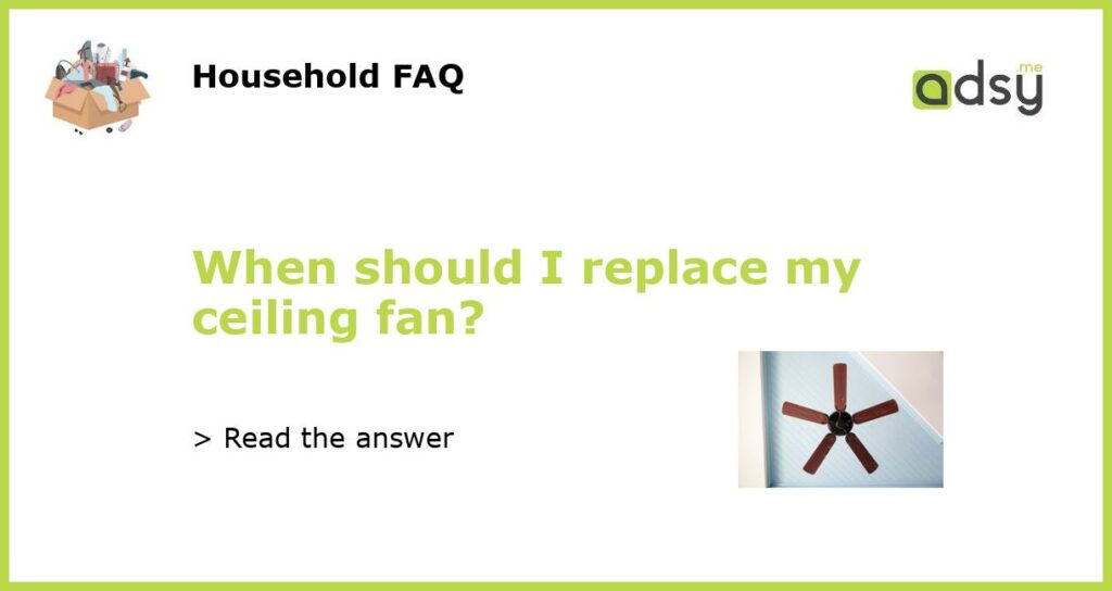 When should I replace my ceiling fan featured