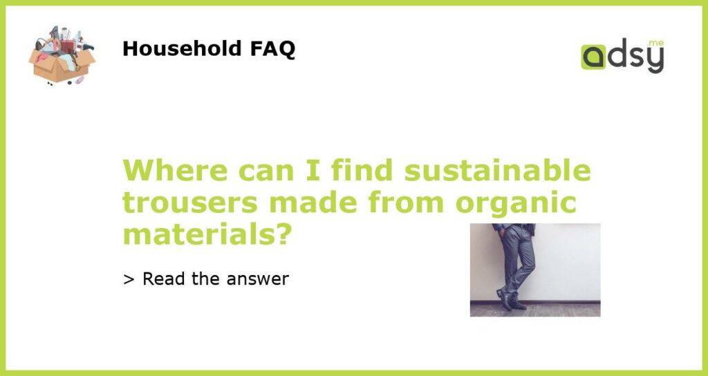 Where can I find sustainable trousers made from organic materials featured
