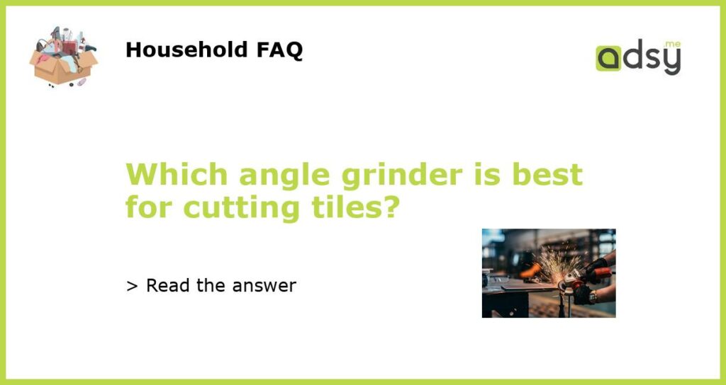 Which angle grinder is best for cutting tiles featured