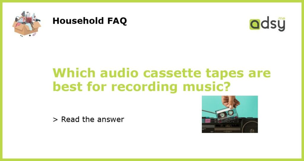 Which audio cassette tapes are best for recording music featured