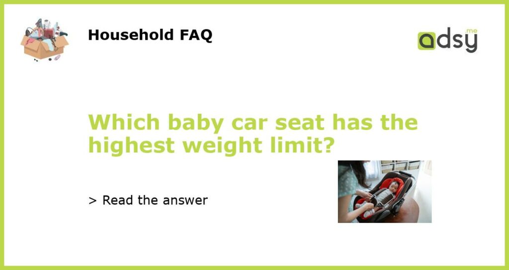 Which baby car seat has the highest weight limit featured