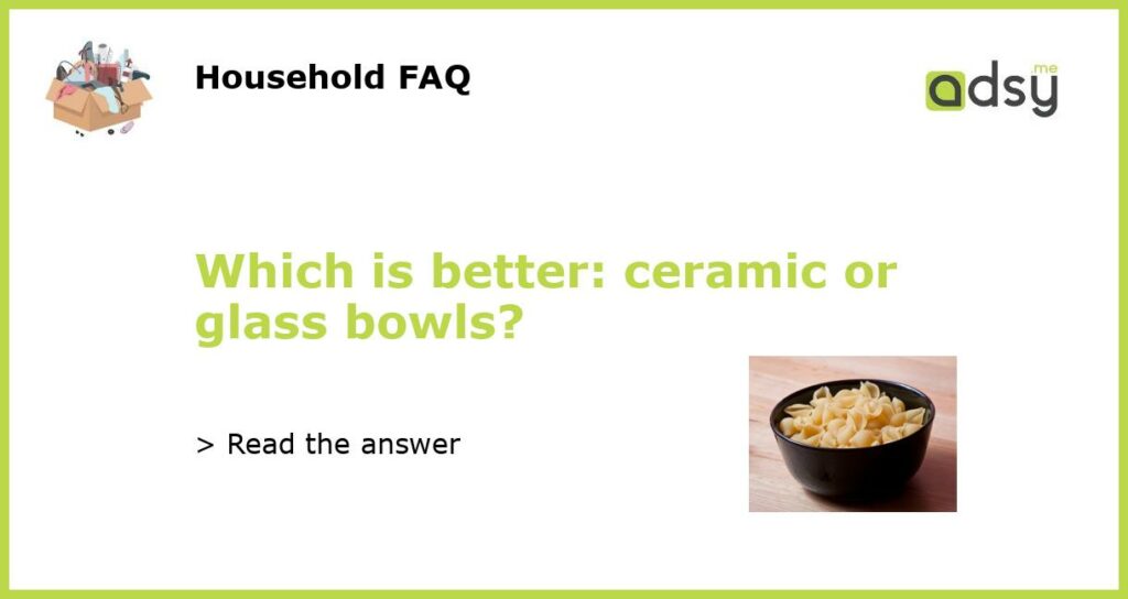 Which is better: ceramic or glass bowls?