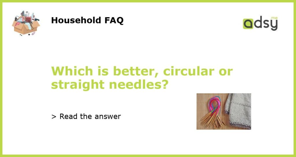Which is better circular or straight needles featured