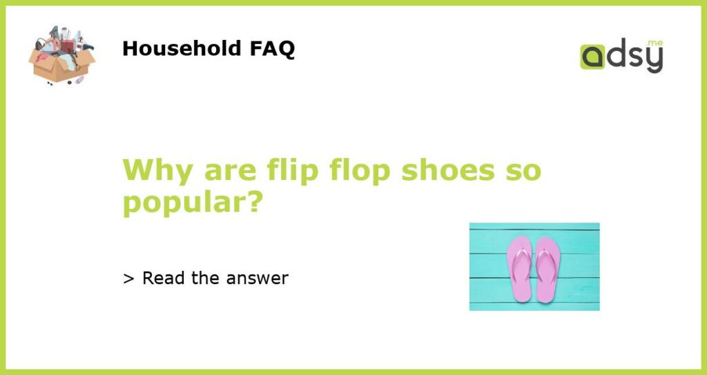 Why are flip flop shoes so popular?