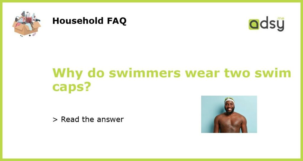 Why do swimmers wear two swim caps featured