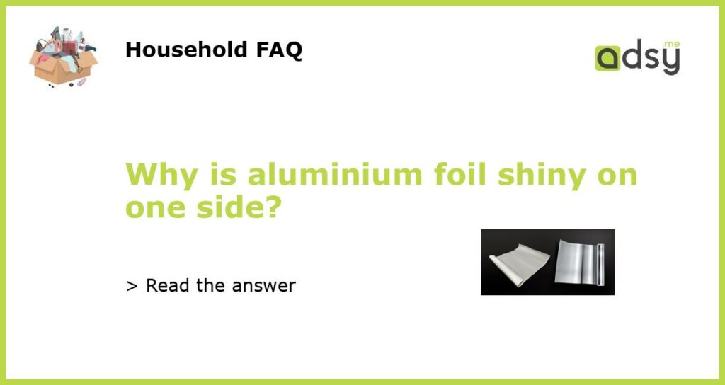 Why is aluminium foil shiny on one side featured