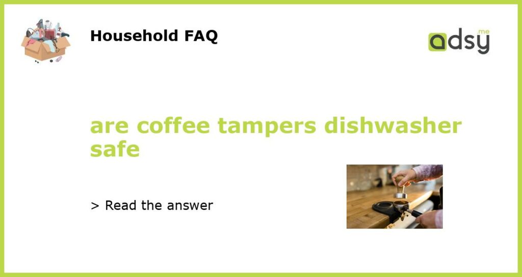 are coffee tampers dishwasher safe featured