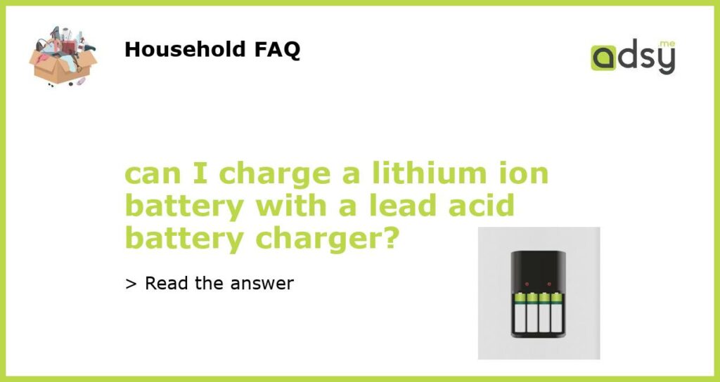 can I charge a lithium ion battery with a lead acid battery charger featured