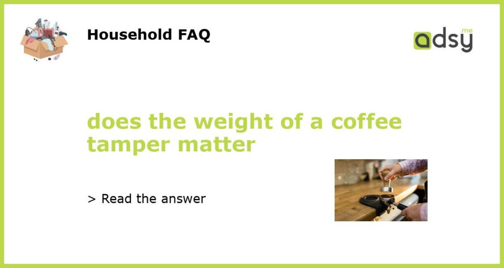 does the weight of a coffee tamper matter featured