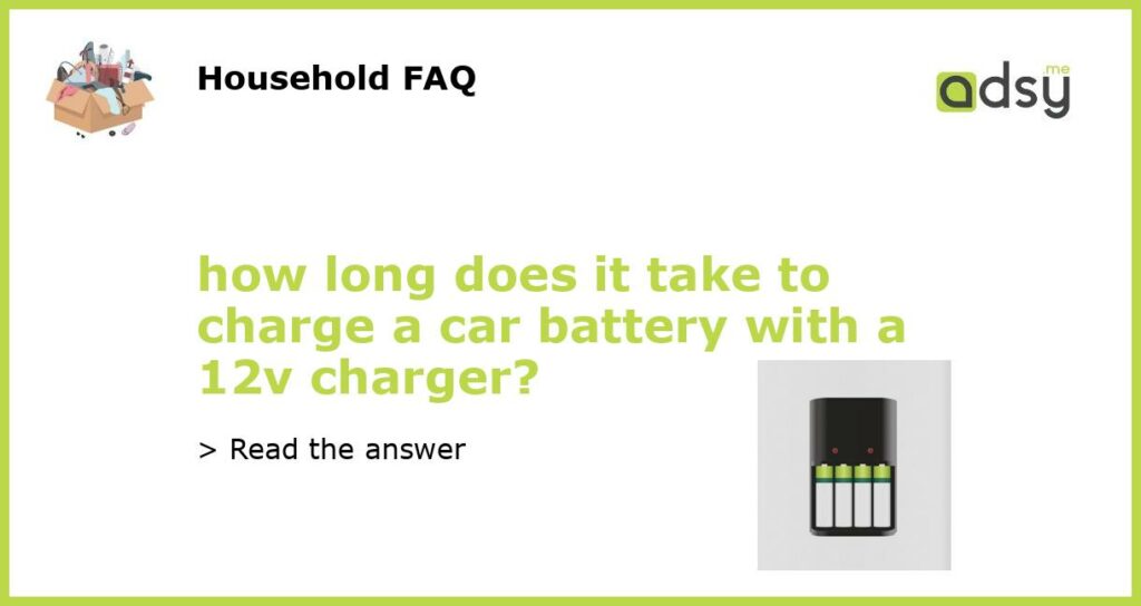 how long does it take to charge a car battery with a 12v charger featured