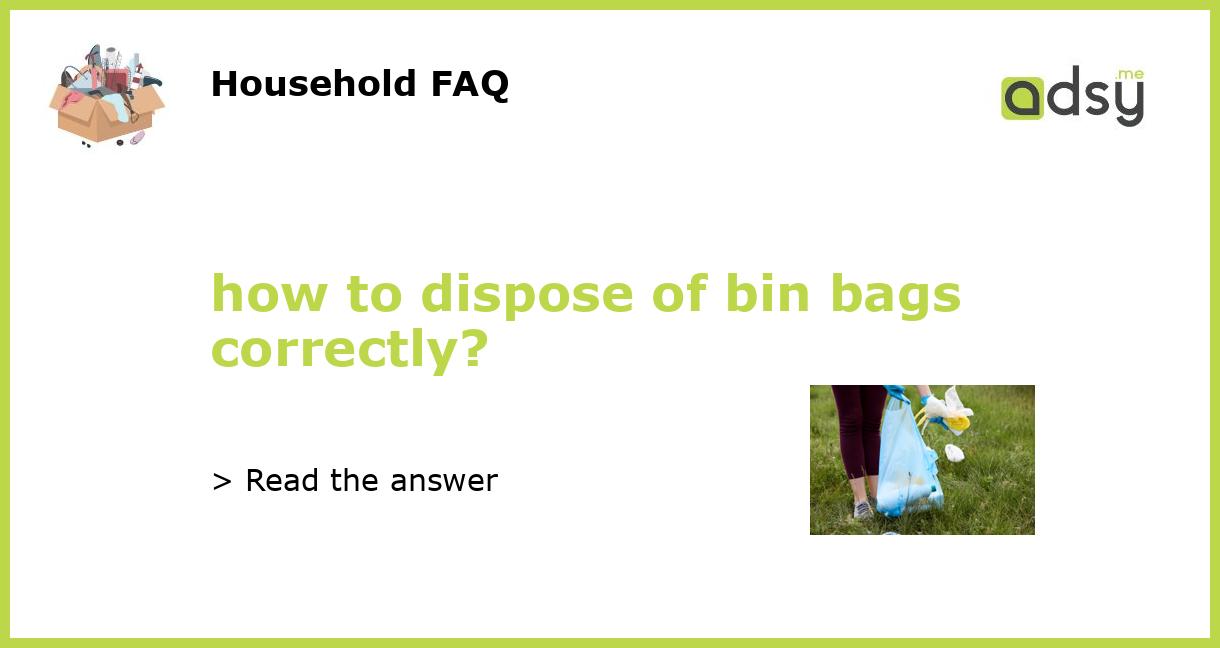 how to dispose of bin bags correctly?