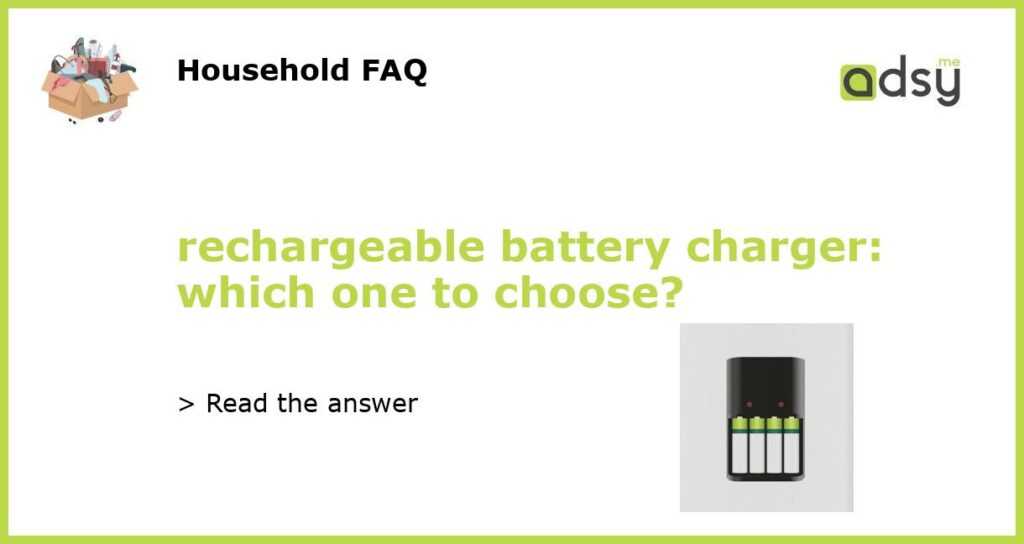 rechargeable battery charger which one to choose featured