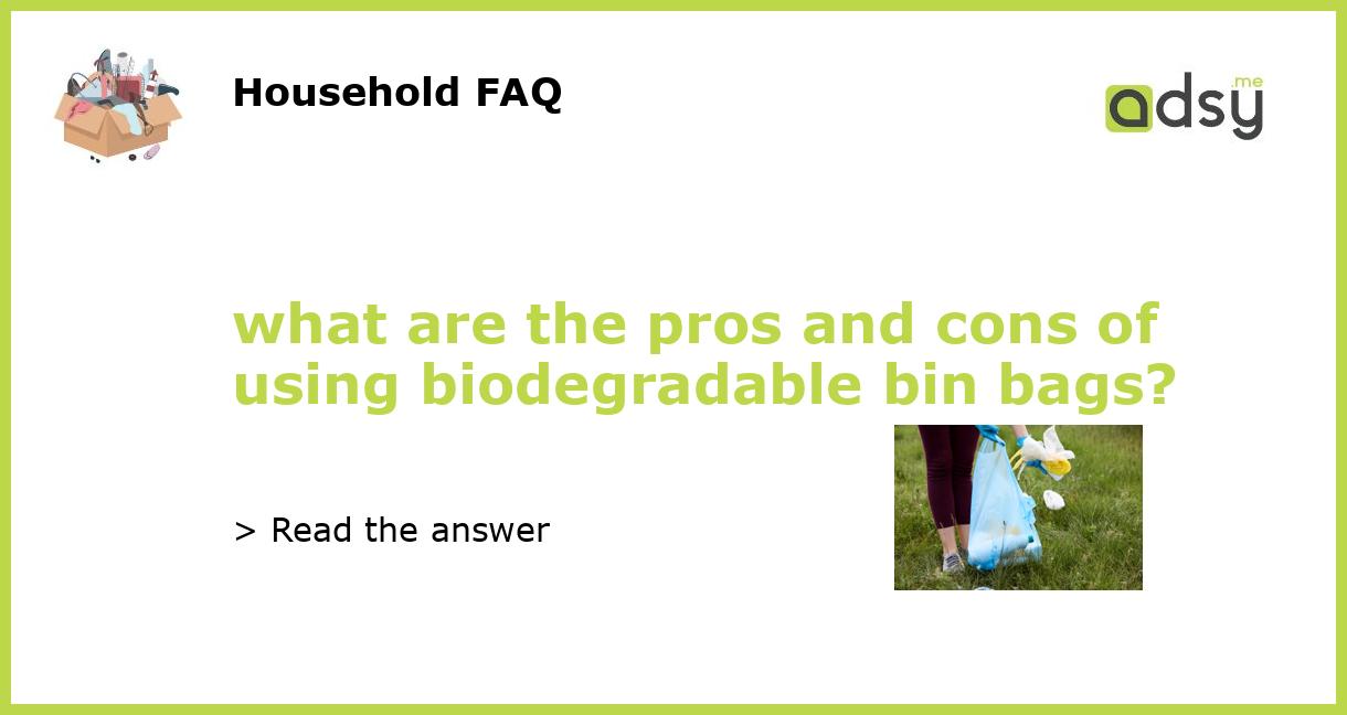 what are the pros and cons of using biodegradable bin bags?