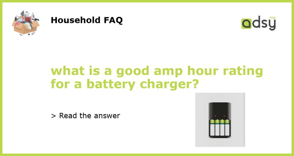 what is a good amp hour rating for a battery charger featured