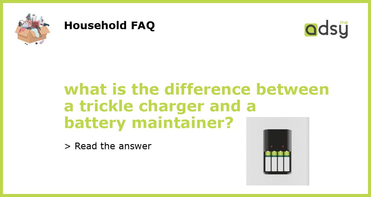 what is the difference between a trickle charger and a battery maintainer?