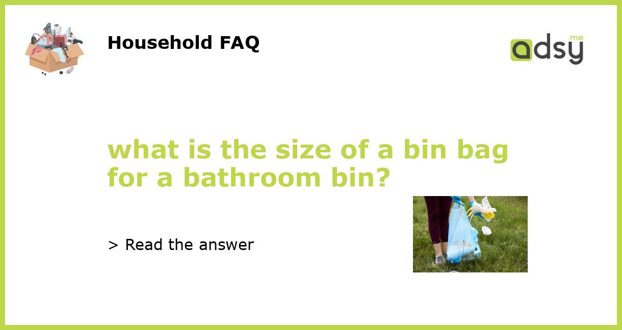 what-is-the-size-of-a-bin-bag-for-a-bathroom-bin