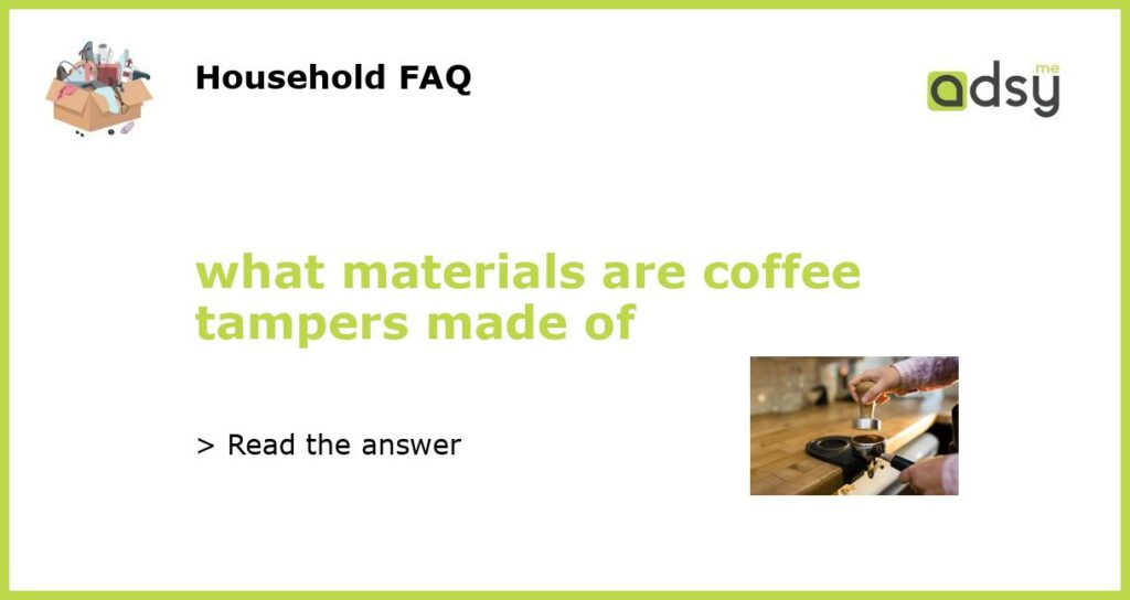 what materials are coffee tampers made of featured