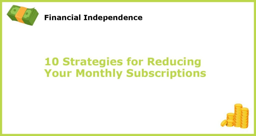 10 Strategies for Reducing Your Monthly Subscriptions featured