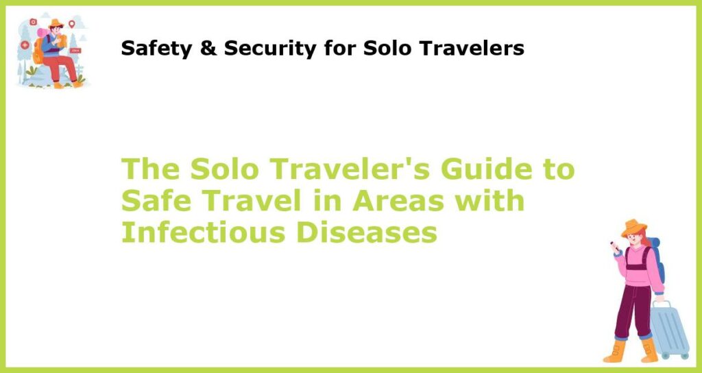 The Solo Travelers Guide to Safe Travel in Areas with Infectious Diseases featured