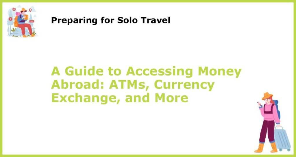 A Guide to Accessing Money Abroad ATMs Currency Exchange and More featured