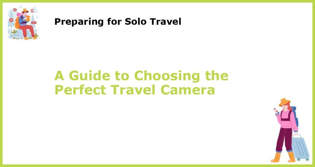 A Guide to Choosing the Perfect Travel Camera featured