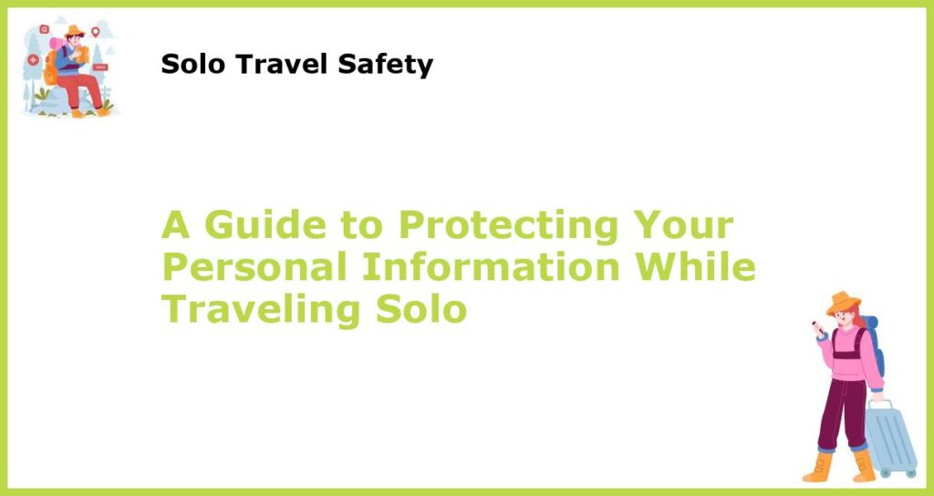 A Guide to Protecting Your Personal Information While Traveling Solo featured