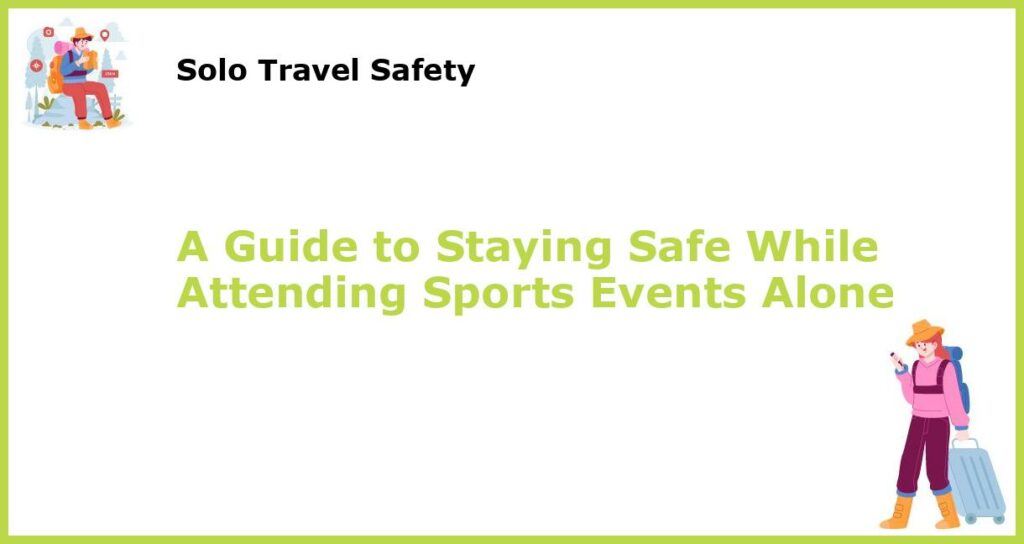 A Guide to Staying Safe While Attending Sports Events Alone featured