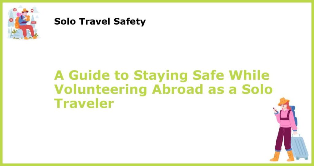 A Guide to Staying Safe While Volunteering Abroad as a Solo Traveler featured