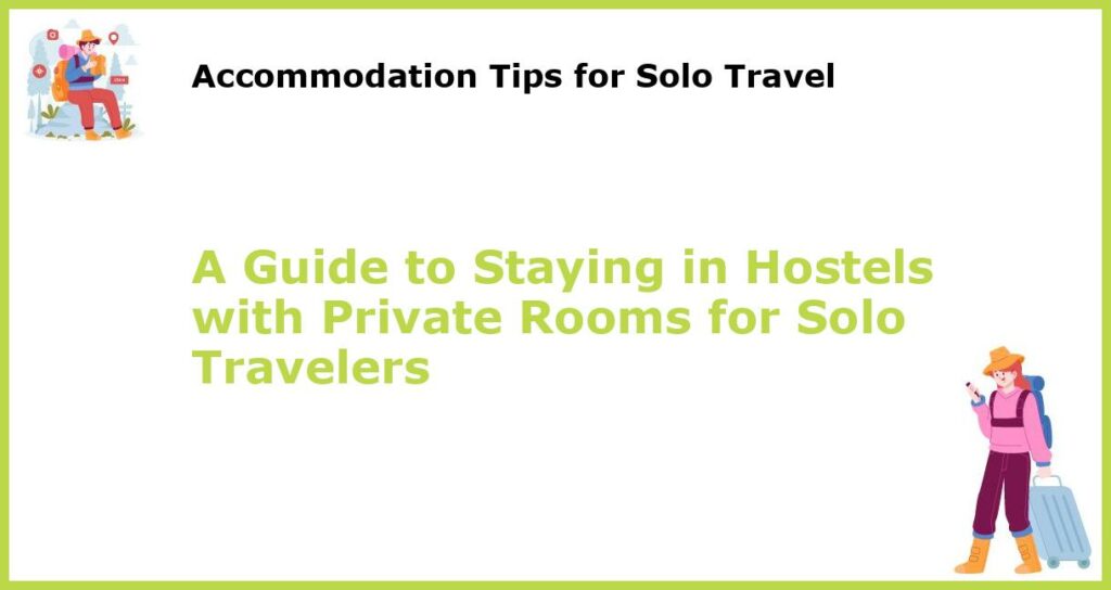 A Guide to Staying in Hostels with Private Rooms for Solo Travelers featured