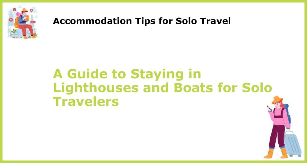 A Guide to Staying in Lighthouses and Boats for Solo Travelers featured