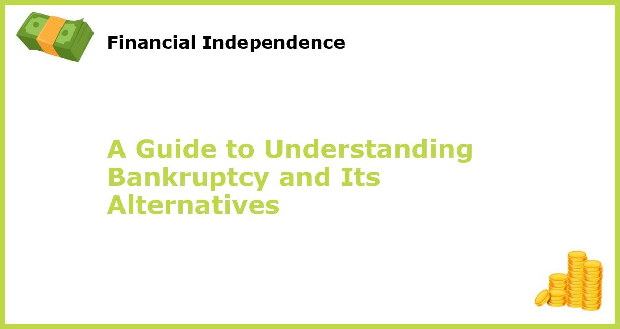 A Guide To Understanding Bankruptcy And Its Alternatives