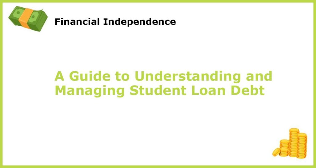 A Guide to Understanding and Managing Student Loan Debt featured