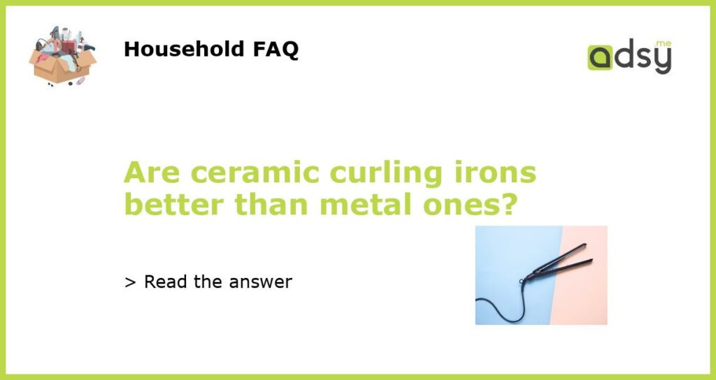 Are ceramic curling irons better than metal ones featured