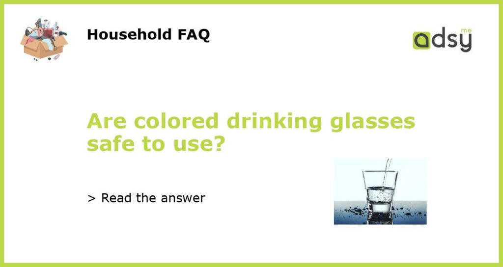 Are colored drinking glasses safe to use featured