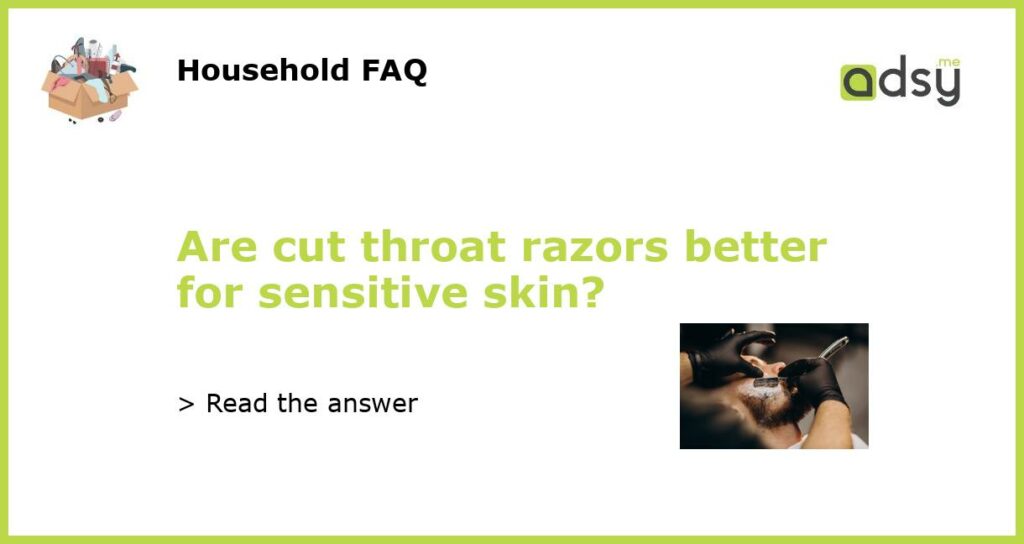 Are cut throat razors better for sensitive skin?