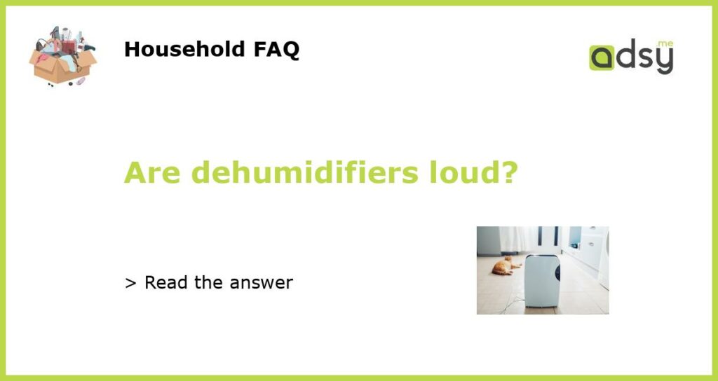 Are dehumidifiers loud featured